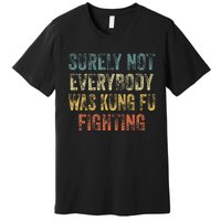 Surely Not Everybody Was Kung Fu Fighting Love martial arts Premium T-Shirt