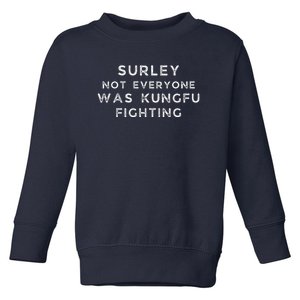 Surley Not Everyone Was Kungfu Fighting Toddler Sweatshirt