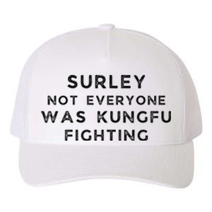 Surley Not Everyone Was Kungfu Fighting Yupoong Adult 5-Panel Trucker Hat