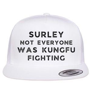 Surley Not Everyone Was Kungfu Fighting Flat Bill Trucker Hat