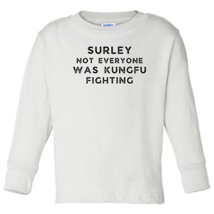 Surley Not Everyone Was Kungfu Fighting Toddler Long Sleeve Shirt