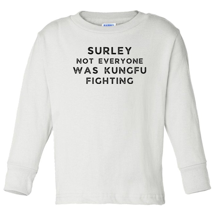 Surley Not Everyone Was Kungfu Fighting Toddler Long Sleeve Shirt