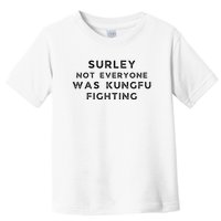 Surley Not Everyone Was Kungfu Fighting Toddler T-Shirt