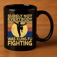 Surely Not Everybody Was Kung Fu Fighting Kung Fu Karate 11oz C Handle Ceramic Mug