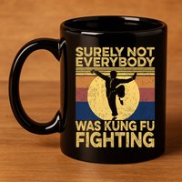 Surely Not Everybody Was Kung Fu Fighting Kung Fu Karate 11oz C Handle Ceramic Mug