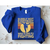 Surely Not Everybody Was Kung Fu Fighting Kung Fu Karate Sweatshirt