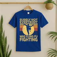 Surely Not Everybody Was Kung Fu Fighting Kung Fu Karate T-Shirt