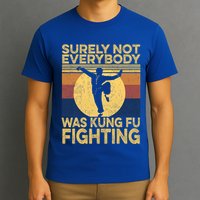 Surely Not Everybody Was Kung Fu Fighting Kung Fu Karate T-Shirt