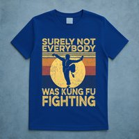 Surely Not Everybody Was Kung Fu Fighting Kung Fu Karate T-Shirt