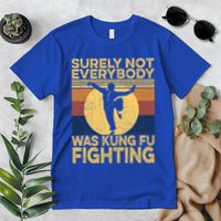 Surely Not Everybody Was Kung Fu Fighting Kung Fu Karate Premium T-Shirt