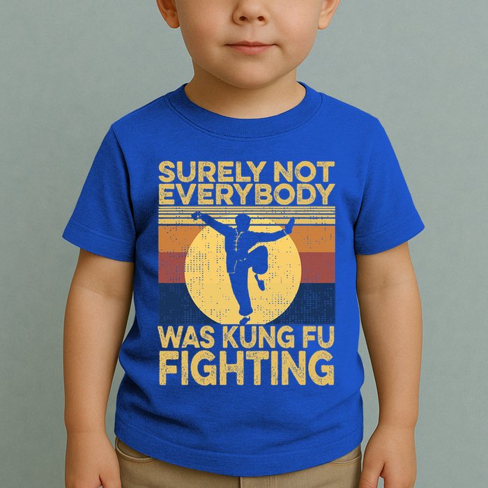 Surely Not Everybody Was Kung Fu Fighting Kung Fu Karate Toddler T-Shirt