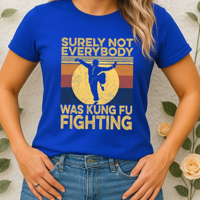 Surely Not Everybody Was Kung Fu Fighting Kung Fu Karate Womens T-Shirt