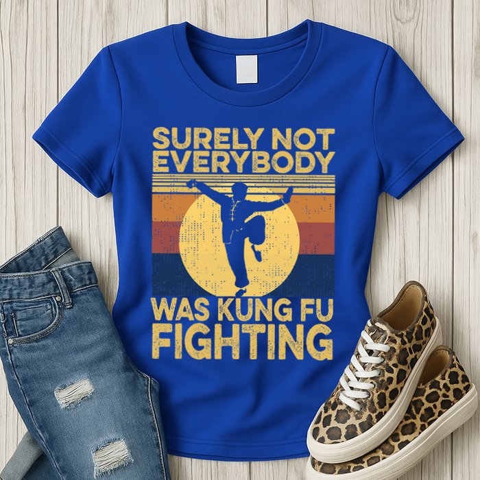 Surely Not Everybody Was Kung Fu Fighting Kung Fu Karate Womens T-Shirt