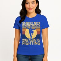 Surely Not Everybody Was Kung Fu Fighting Kung Fu Karate Womens T-Shirt