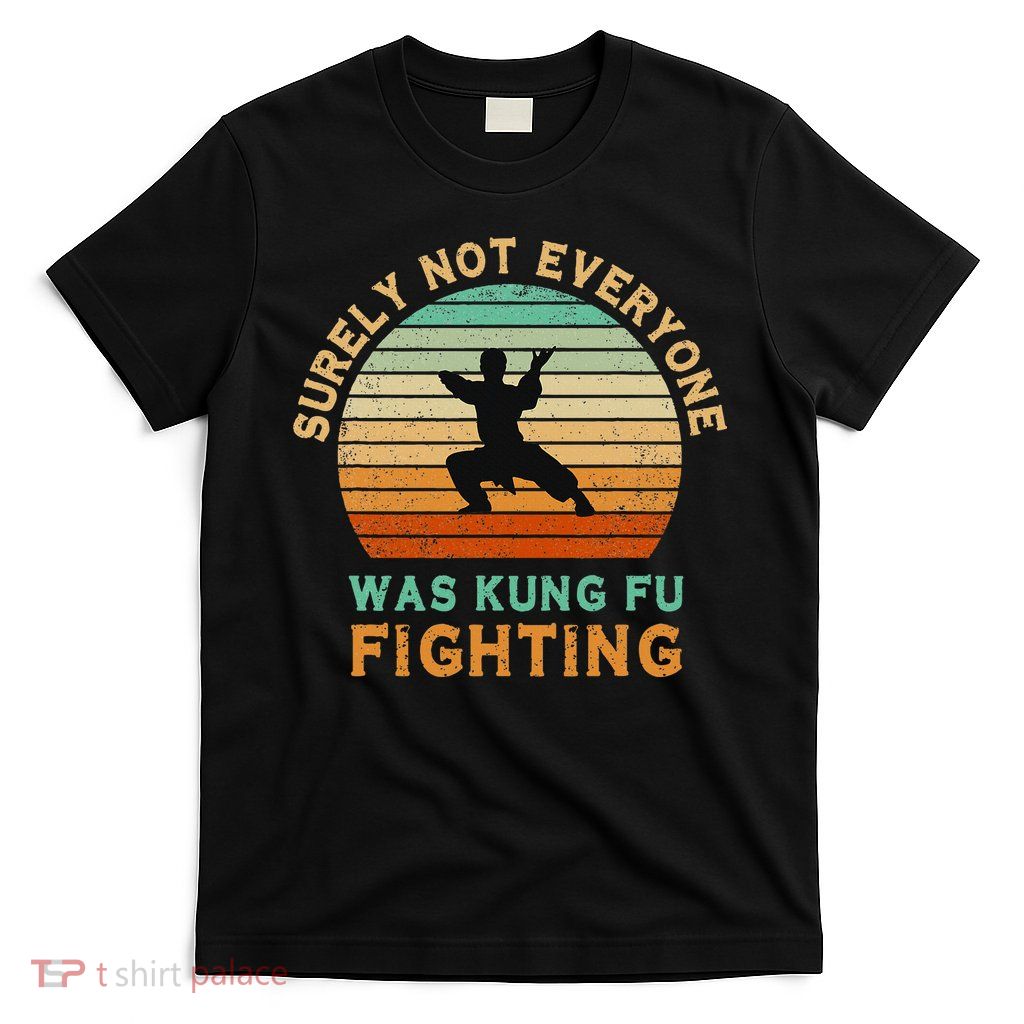 Surely Not Everyone Was Kung Fu Fighting T-Shirt