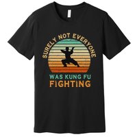 Surely Not Everyone Was Kung Fu Fighting Premium T-Shirt