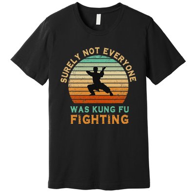 Surely Not Everyone Was Kung Fu Fighting Premium T-Shirt