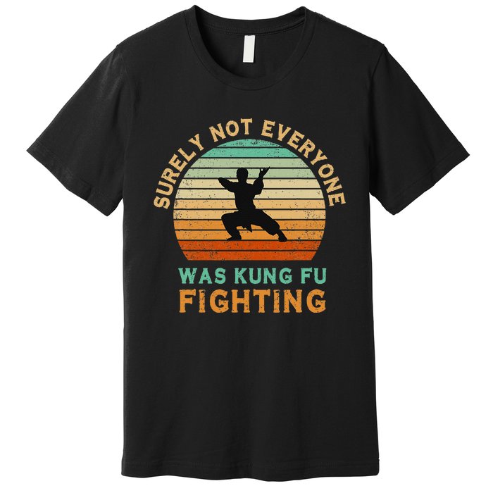 Surely Not Everyone Was Kung Fu Fighting Premium T-Shirt