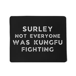 Surley Not Everyone Was Kungfu Fighting Mousepad