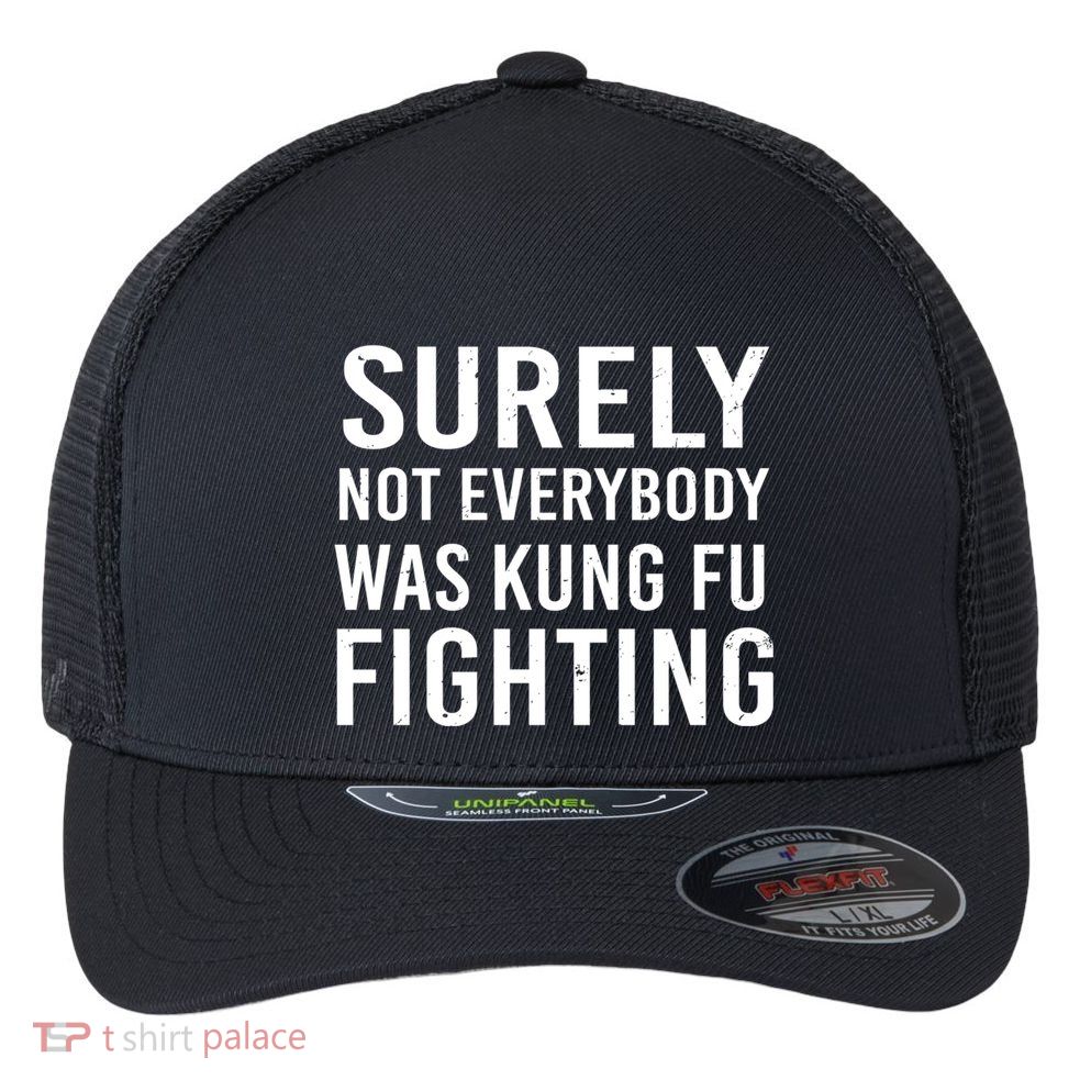 Surely Not Everybody Was Kung Fu Fighting Flexfit Unipanel Trucker Cap