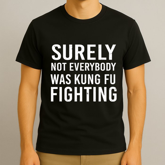 Surely Not Everybody Was Kung Fu Fighting T-Shirt