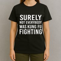 Surely Not Everybody Was Kung Fu Fighting T-Shirt