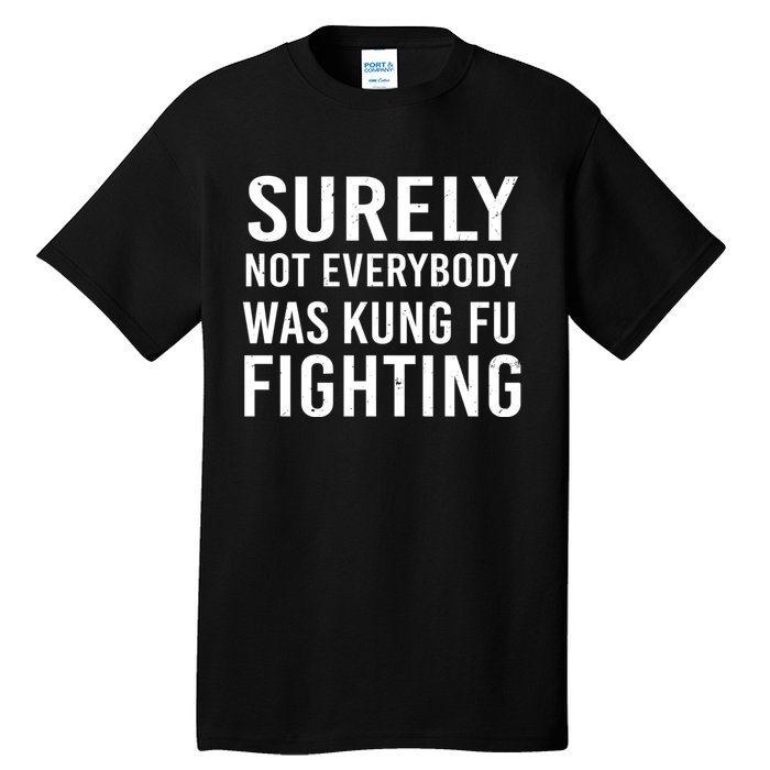 Surely Not Everybody Was Kung Fu Fighting Tall T-Shirt