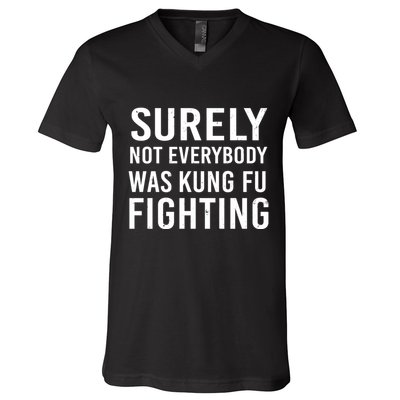 Surely Not Everybody Was Kung Fu Fighting V-Neck T-Shirt