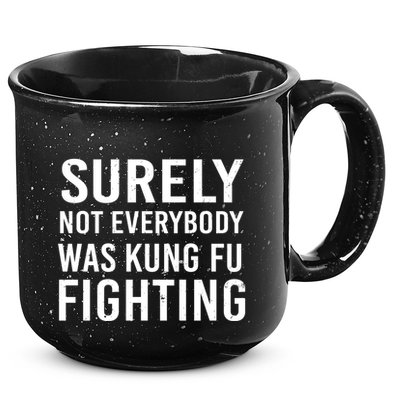 Surely Not Everybody Was Kung Fu Fighting 15oz Campfire Ceramic Mug