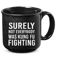 Surely Not Everybody Was Kung Fu Fighting 15oz Campfire Ceramic Mug