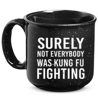 Surely Not Everybody Was Kung Fu Fighting 15oz Campfire Ceramic Mug