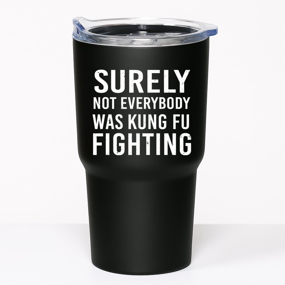 Surely Not Everybody Was Kung Fu Fighting Tumbler