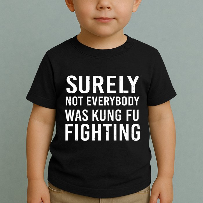Surely Not Everybody Was Kung Fu Fighting Toddler T-Shirt