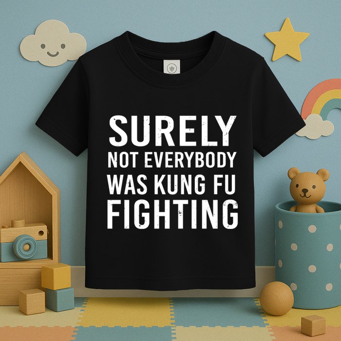 Surely Not Everybody Was Kung Fu Fighting Toddler T-Shirt