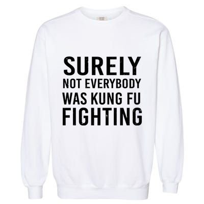Surely Not Everybody Was Kung Fu Fighting Garment-Dyed Sweatshirt