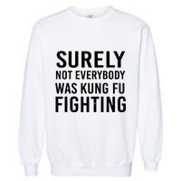 Surely Not Everybody Was Kung Fu Fighting Garment-Dyed Sweatshirt