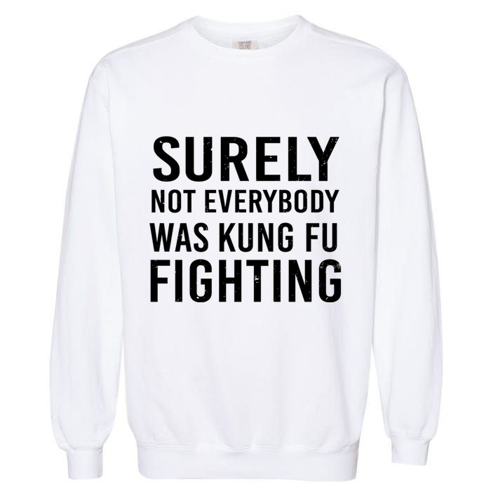 Surely Not Everybody Was Kung Fu Fighting Garment-Dyed Sweatshirt
