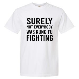 Surely Not Everybody Was Kung Fu Fighting Garment-Dyed Heavyweight T-Shirt