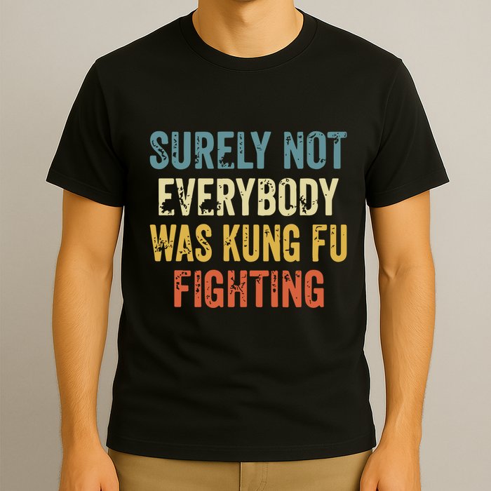 Surely Not Everybody Was Kung Fu Fighting Funny T-Shirt