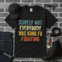 Surely Not Everybody Was Kung Fu Fighting Funny Tall T-Shirt