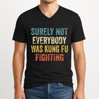 Surely Not Everybody Was Kung Fu Fighting Funny V-Neck T-Shirt