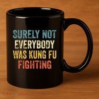 Surely Not Everybody Was Kung Fu Fighting Funny 11oz C Handle Ceramic Mug