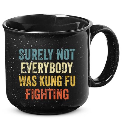 Surely Not Everybody Was Kung Fu Fighting Funny 15oz Campfire Ceramic Mug
