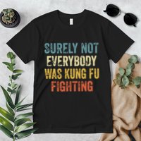 Surely Not Everybody Was Kung Fu Fighting Funny Premium T-Shirt