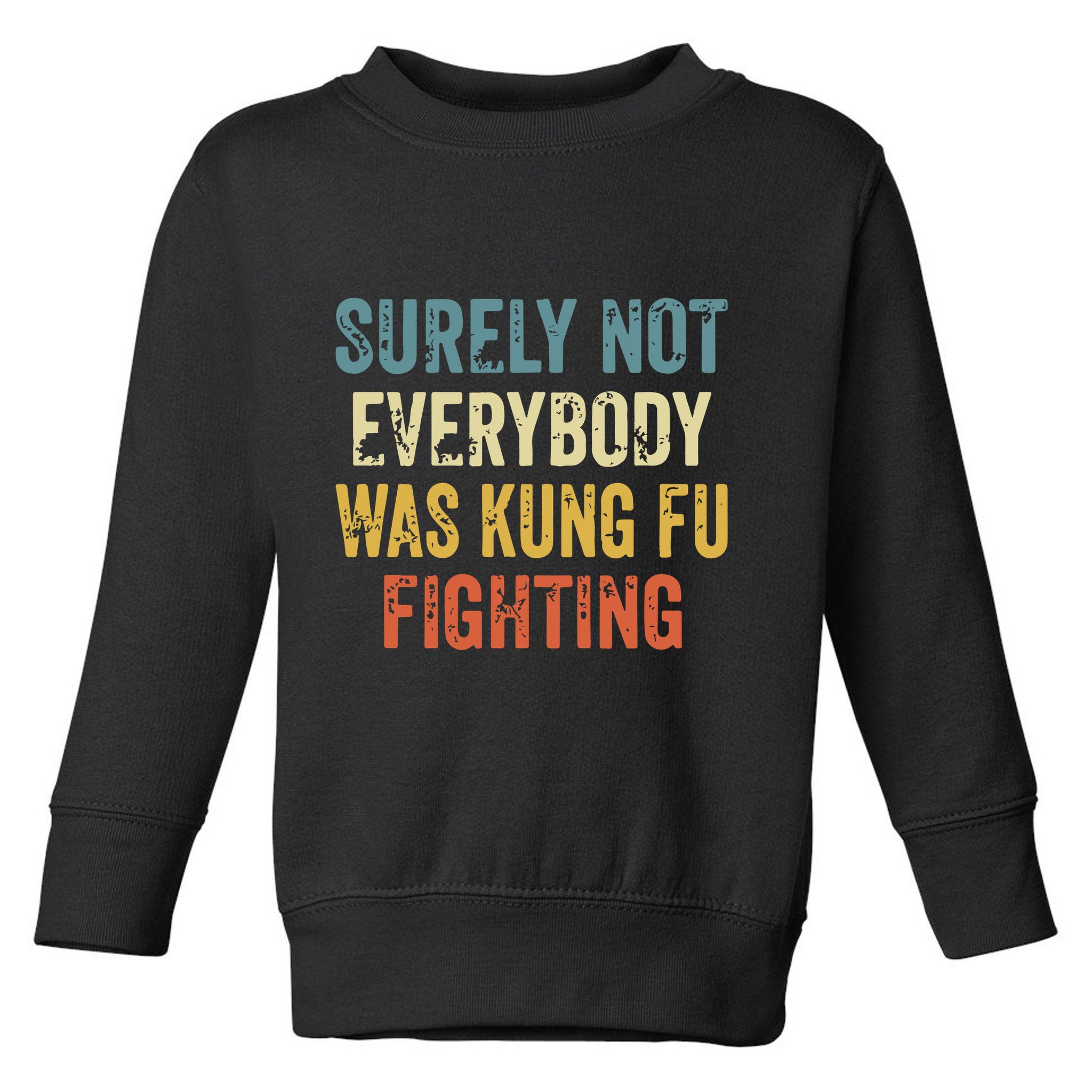 Surely Not Everybody Was Kung Fu Fighting Funny Toddler Sweatshirt