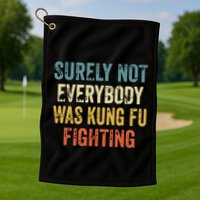 Surely Not Everybody Was Kung Fu Fighting Funny Golf Towel