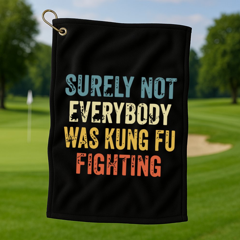 Surely Not Everybody Was Kung Fu Fighting Funny Golf Towel
