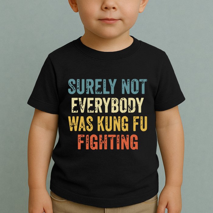 Surely Not Everybody Was Kung Fu Fighting Funny Toddler T-Shirt