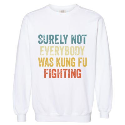 Surely Not Everybody Was Kung Fu Fighting Funny Garment-Dyed Sweatshirt