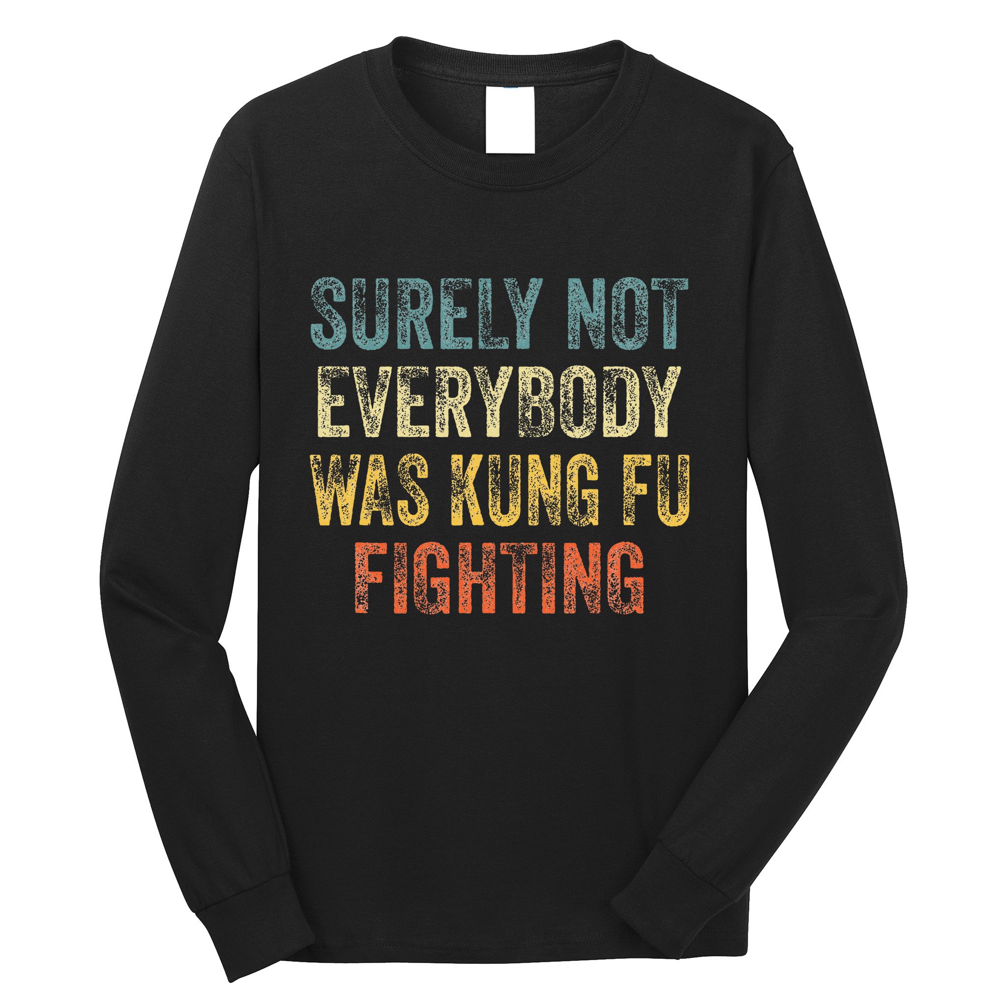 Surely Not Everybody Was Kung Fu Fighting Love martial arts Long Sleeve Shirt